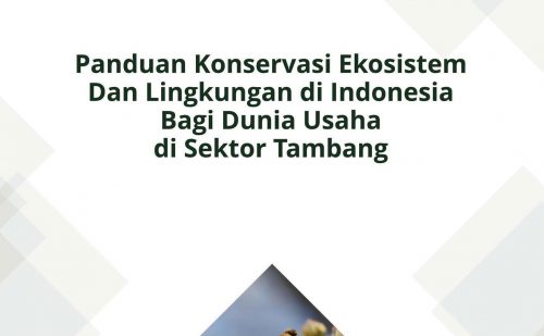 Panduan Konservasi Ekosistem dan Lingkungan di Indonesia bagi Dunia Usaha di Sektor Tambang.